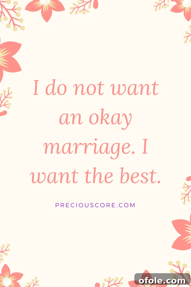 I do not want an okay marriage. I want the best. PreciousCore.com - A visual representation of choosing excellence in marriage over mediocrity.